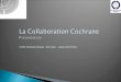 La Collaboration Cochrane Présentation Centre Cochrane français - Ellis Chan – version 25.02.2011