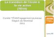 La transition de lécole à la vie active (TÉVA) Comité TÉVA/Engagement jeunesse Région de Montréal 2011