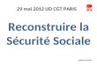 Reconstruire la Sécurité Sociale 29 mai 2012 UD CGT PARIS Catherine JOUSSE
