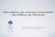 Des enjeux, au nouveau classement des Offices de Tourisme Réunion Offices de Tourisme de l'Aveyron UDOTSI 12 - Rodez, 29 mars 2012