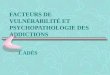 FACTEURS DE VULNÉRABILITÉ ET PSYCHOPATHOLOGIE DES ADDICTIONS J. ADÈS