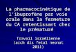 La pharmacocinétique de libuprofène par voie orale dans la fermeture du CA retentissant chez le prématuré Travail israélienne (arch dis fetal neonat 2011)