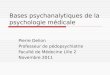 Bases psychanalytiques de la psychologie médicale Pierre Delion Professeur de pédopsychiatrie Faculté de Médecine Lille 2 Novembre 2011