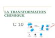 LA TRANSFORMATION CHIMIQUE C 10. I Rappel : Une transformation chimique est une transformation au cours de laquelle des corps disparaissent ( ) et des