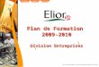 Elior - Division Entreprises - Plan de Formation RR 2009-2010 - Mai 2009 SommairePrécédentPage Suivante Plan de Formation 2009-2010 Division Entreprises