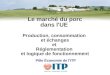 Le marché du porc dans l'UE Production, consommation et échanges et Réglementation et logique de fonctionnement Pôle Économie de l'ITP