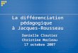 La différenciation pédagogique à Jacques-Rousseau Danielle Cloutier Christine Marleau 17 octobre 2007