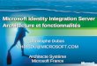 Christophe Dubos CHRISDU@MICROSOFT.COM Architecte Système Microsoft France Microsoft Identity Integration Server Architecture et fonctionnalités