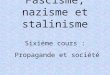 Fascisme, nazisme et stalinisme Sixième cours : Propagande et société