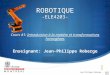 ROBOTIQUE -ELE4203- Cours #1: Introduction à la matière et transformations homogènes Enseignant: Jean-Philippe Roberge Jean-Philippe Roberge - Août 2012