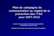 Plan de campagne de communication au regard de la prévention des ITSS pour 2007-2010 Service de lutte contre les infections transmissibles sexuellement