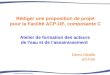 Programme Solidarité Eau Rédiger une proposition de projet pour la Facilité ACP-UE, composante C Atelier de formation des acteurs de leau et de lassainissement