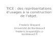 TICE : des représentations dusages à la construction de lobjet. Frederic Brayard Université de Bordeaux3 frederic.brayard@lv.u-bordeaux2.fr