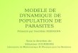 MODELE DE DYNAMIQUE DE POPULATION DE PARASITES Présenté par Dorothée HERMANN Sous la direction de: Sébastien GOURBIERE Laboratoire de Mathématique Et Physique