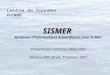 Centre de Données Fr-CNDO SISMER SISMER Systèmes dInformations Scientifiques pour la Mer Présenté par Catherine MAILLARD Réunion DRV, Brest, 17 janvier