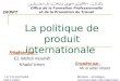 La politique de produit internationale Réaliser par : EL Mehdi mouhib Khalid ichen OFPPT Office de la Formation Professionnelle et de la Promotion du Travail