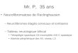 Mr. P, 35 ans Neurofibromatose de Reclinghausen –Neurofibromes étagés cervicaux et lombaires –Tableau neurologique bifocal Tétraplégie spastique C6 incomplète