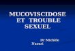 MUCOVISCIDOSE ET TROUBLE SEXUEL Dr Michèle Naouri Dr Michèle Naouri