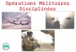 1 Opérations Militaires Disciplinées. 2 Chaque force militaire représente sa nation et son gouvernement Laction militaire doit scrupuleusement soutenir