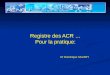 Registre des ACR … Pour la pratique: Dr Dominique SAVARY