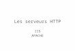 Les serveurs HTTP IIS APACHE. Historique La version 1.0 est disponible début décembre 1995. Elle fut crée par une équipe de Webmaster indépendant. Cette