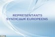 REPRESENTANTS SYNDICAUX EUROPEENS. I.- LISTE DES ORGANISMES ET DES INSTITUTIONS EUROPEENNES AVEC PARTICIPATION DES SYNDICATS II.- BESOINS DE FORMATION