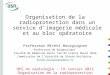 Organisation de la radioprotection dans un service dimagerie médicale et au bloc opératoire Professeur Michel Bourguignon Professeur de Biophysique Faculté