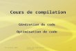 18 octobre 2007Cours de compilation 7 - Intranet1 Cours de compilation Génération de code Optimisation de code