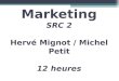 Marketing SRC 2 Hervé Mignot / Michel Petit 12 heures