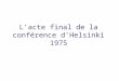 Lacte final de la conférence dHelsinki 1975. 1. Les États participants respectent mutuellement leur égalité souveraine, ainsi que tous les droits inhérents