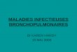MALADIES INFECTIEUSES BRONCHOPULMONAIRES Dr KAREN HARDY 10 MAI 2005