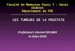 1 Faculté de Médecine Paris 7 - Denis Diderot Département de FMC LES TUMEURS DE LA PROSTATE Professeurs Vincent DELMAS et Alain EDDI