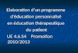 Elaboration dun programme déducation personnalisé en éducation thérapeutique du patient UE 4.6.S4 Promotion 2010/2013 UE 4.6.S4 Promotion 2010/2013