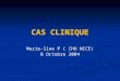 CAS CLINIQUE Marie-line P ( CHU NICE) 8 Octobre 2004