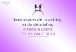 Techniques de coaching et de débriefing Relation client TELECOM ITALIA conçu et animé par Philippe Fouchard