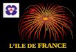 LILE DE FRANCE. 8 DEPARTEMENTS PARIS (75) SEINE ET MARNE (77) YVELINES (78) ESSONNE (91) HAUTS DE SEINE (92) SEINE ST DENIS (93) VAL DE MARNE (94) VAL