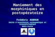 Maniement des morphiniques en postopératoire Frédéric AUBRUN Unité danesthésie orthopédique et traumatologique GHPS-Paris