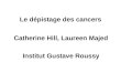 Le dépistage des cancers Catherine Hill, Laureen Majed Institut Gustave Roussy
