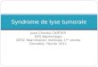 Jean-Charles CARTIER DES Néphrologie DESC Réanimation médicale 1 ère année Grenoble, Février 2011 Syndrome de lyse tumorale