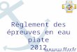 Règlement des épreuves en eau plate 2012 1. 2 La FFSS Fédération Française de Sauvetage et de Secourisme 28, rue Lacroix - 75017 PARIS 