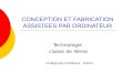CONCEPTION ET FABRICATION ASSISTEES PAR ORDINATEUR Technologie classe de 4ème Collège des Cordeliers - Oloron