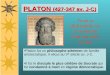 PLATON (427-347 av. J-C) Platon fut un philosophe athénien de famille aristocratique, il vécut au Vº siècle av. J-C. Il fut le disciple le plus célèbre