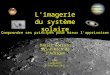 L'imagerie du système solaire Daniel Borcard Saint-Roch de lAchigan CAALLongueuil 21 février 2011 Comprendre ses principes pour mieux l'apprivoiser