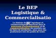 Le BEP Logistique & Commercialisation Le titulaire du BEP logistique et commercialisation intervient dans le processus d'acheminement et de commercialisation