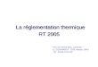 La réglementation thermique RT 2005 Pour en savoir plus, contacter : G. LEONHARDT - DRE Alsace- SMO Tél : 03.88.13.07.90