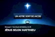 JÉSUS SELON MATTHIEU Message 1 – Une étude de Matthieu 1:1-25 UN ASTRE SORT DE JACOB