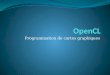 Programmation de cartes graphiques. OpenCL API + langage basé sur le C99 Conçu pour programmer des systèmes parallèles hétérogènes: CPU multi-coeur, GPU,