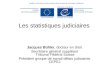 Les statistiques judiciaires Jacques Bühler, docteur en droit Secrétaire général suppléant Tribunal Fédéral Suisse Président groupe de travail délais judiciaires
