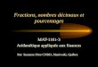 Fractions, nombres décimaux et pourcentages MAT-1101-3 Arithmétique appliquée aux finances Par: Suzanne Pitre CNDD, Maniwaki, Québec