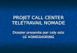 PROJET CALL CENTER TELETRAVAIL NOMADE Dossier presente par coly aziz LE HOMESHORING